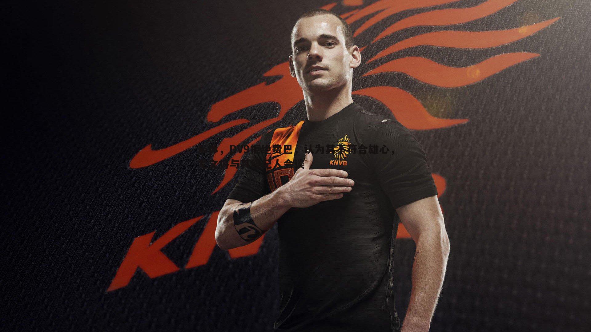 ued体育-米体，DV9拒绝费巴，认为其不符合雄心，尤文将与其经纪人会谈